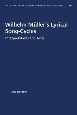 Wilhelm Mller's Lyrical Song-Cycles: Interpretations and Texts - Cottrell, Alan P