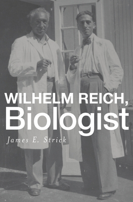 Wilhelm Reich, Biologist - Strick, James E, PhD