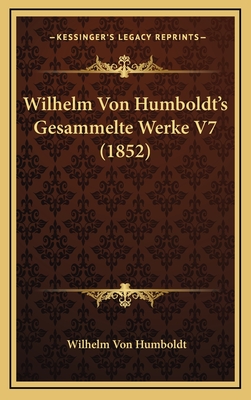 Wilhelm Von Humboldt's Gesammelte Werke V7 (1852) - Humboldt, Wilhelm Von