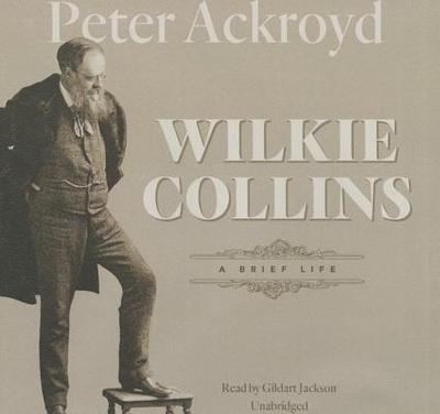 Wilkie Collins: A Brief Life - Ackroyd, Peter, and Jackson, Gildart (Read by)