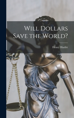 Will Dollars Save the World? - Hazlitt, Henry 1894-1993