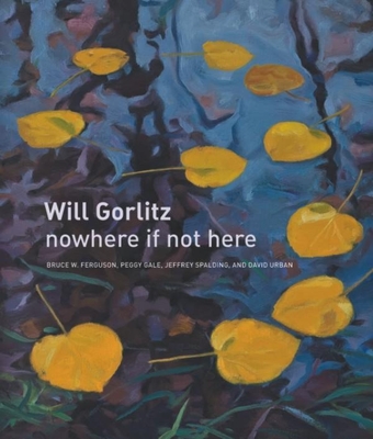 Will Gorlitz: Nowhere If Not Here - Ferguson, Bruce W, and Gale, Peggy, and Spalding, Jeffrey