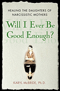 Will I Ever Be Good Enough?: Healing the Daughters of Narcissistic Mothers - McBride, Karyl, Dr., PH.D.