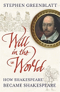 Will In The World: How Shakespeare Became Shakespeare