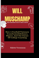 WILL MUSCHAMP From Gridiron Star To Head Coach: How A Football Visionary Transformed Defenses, Players, And The Future Of College Coaching