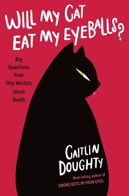 Will My Cat Eat My Eyeballs?: Big Questions from Tiny Mortals about Death - Doughty, Caitlin