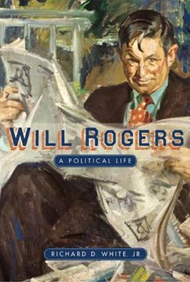 Will Rogers: A Political Life - White, Richard D.