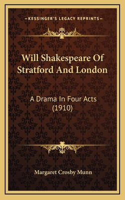 Will Shakespeare of Stratford and London: A Drama in Four Acts (1910) - Munn, Margaret Crosby