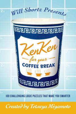 Will Shortz Presents Kenken for Your Coffee Break: 100 Challenging Logic Puzzles That Make You Smarter - Miyamoto, Tetsuya, and Kenken Puzzle LLC, and Shortz, Will (Introduction by)