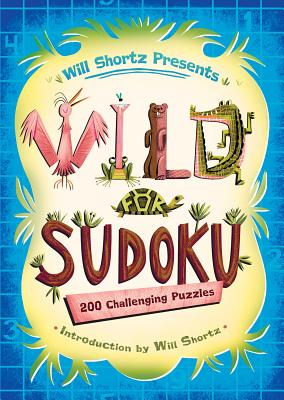 Will Shortz Presents Wild for Sudoku: 200 Challenging Puzzles - Shortz, Will (Editor), and Shortz, Will (Introduction by)