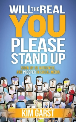 Will the Real You Please Stand Up: Show Up, Be Authentic, and Prosper in Social Media - Garst, Kim