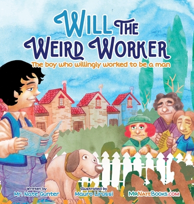 Will the Weird Worker: The boy who willingly worked to become a young man. - Gunter, Mr., and Books, Nate, Mr. (Editor)