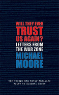 Will They Ever Trust Us Again?: Letters from the War Zone to Michael Moore