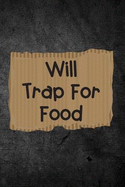 Will Trap for Food: Funny Trapping Journal for Hunters: Blank Lined Notebook for Hunt Season to Write Notes & Writing