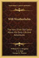 Will Weatherhelm: The Yarn Of An Old Sailor About His Early Life And Adventures