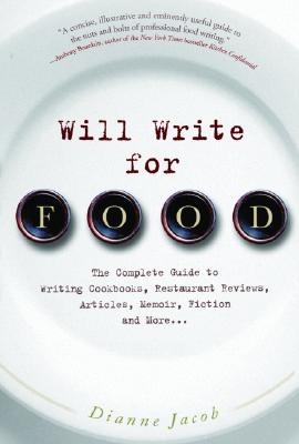 Will Write for Food: The Complete Guide to Writing Cookbooks, Restaurant Reviews, Articles, Memoir, Fiction and More... - Jacob, Dianne