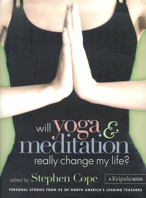 Will Yoga & Meditation Really Change My Life?: Personal Stories from 25 of North America's Leading Teachers - Cope, Stephen (Editor)