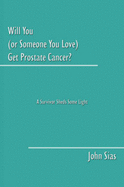 Will You (or Someone You Love) Get Prostate Cancer?: A Survivor Sheds Some Light