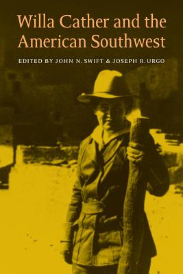 Willa Cather and the American Southwest - Urgo, Joseph R (Editor), and Swift, John N