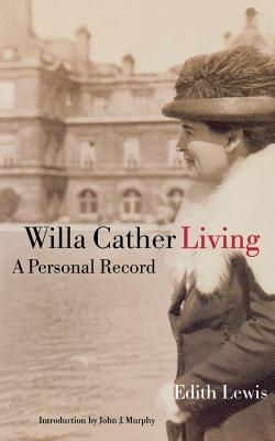 Willa Cather Living: A Personal Record - Lewis, Edith, and Murphy, John J (Introduction by)