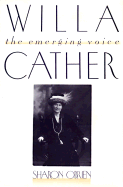 Willa Cather: The Emerging Voice - O'Brien, Sharon