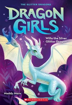 Willa the Silver Glitter Dragon (Dragon Girls #2) - Mara, Maddy
