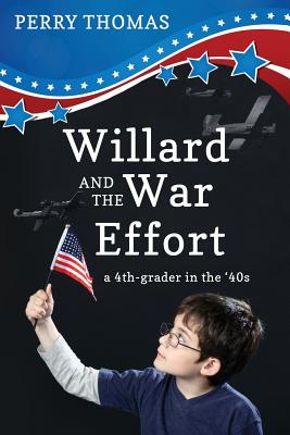 Willard and the War Effort: A 4th-Grader in the '40's - Thomas, Perry