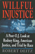 Willful Injustice: A Post O.J. Look at Rodney King, American Justice, and Trial by Race