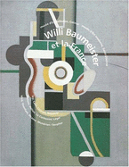 Willi Baumeister Et La France: Arp, Cahn, Cezanne, Delaunay, Gleizes ...: Musee D'Art Moderne, Saint-Etienne, 22 Decembre 1999-26 Mars 2000: Musee D'Unterlinden, Colmar, 4 Septembre-5 Decembre 1999