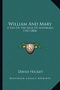 William And Mary: A Tale Of The Siege Of Louisburg, 1745 (1884) - Hickey, David