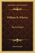 William B. Wherry: Bacteriologist