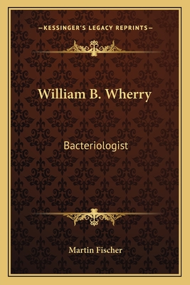 William B. Wherry: Bacteriologist - Fischer, Martin