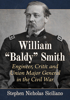 William "Baldy" Smith: Engineer, Critic and Union Major General in the Civil War - Siciliano, Stephen Nicholas