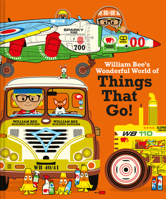 William Bee's Wonderful World of Things That Go! - Bee, William