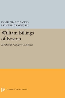 William Billings of Boston: Eighteenth-Century Composer - McKay, David Phares, and Crawford, Richard