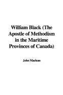 William Black (the Apostle of Methodism in the Maritime Provinces of Canada)