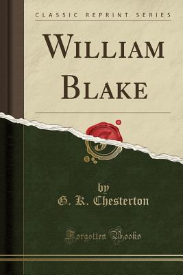 William Blake (Classic Reprint) - Chesterton, G K