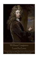 William Congreve - Love for Love: "Heaven Has No Rage Like Love to Hatred Turned, Nor Hell a Fury Like a Woman Scorned."