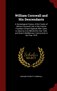 William Cornwall and His Descendants: A Genealogical History of the Family of William Cornwall, One of the Puritan Founders of New England, Who Came to America in or Before the Year 1633, and Died in Middletown, Connecticut in the Year 1678