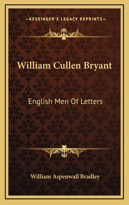 William Cullen Bryant: English Men of Letters - Bradley, William Aspenwall