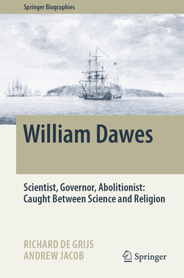 William Dawes: Scientist, Governor, Abolitionist: Caught Between Science and Religion - de Grijs, Richard, and Jacob, Andrew