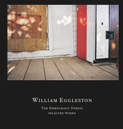 William Eggleston: The Democratic Forest: Selected Works