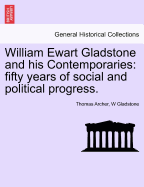 William Ewart Gladstone and His Contemporaries: Fifty Years of Social and Political Progress