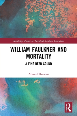 William Faulkner and Mortality: A Fine Dead Sound - Honeini, Ahmed