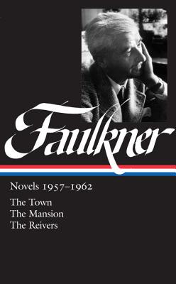 William Faulkner: Novels 1957-1962 (LOA #112): The Town / The Mansion / The Reivers - Faulkner, William, and Polk, Noel (Editor)