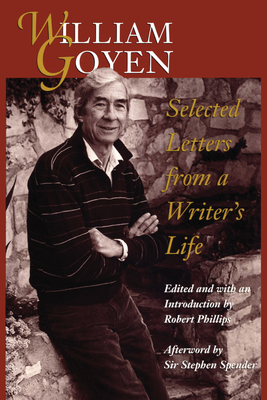 William Goyen: Selected Letters from a Writer's Life - Goyen, William, and Phillips, Robert (Editor), and Spender, Sir Stephen (Afterword by)