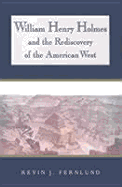 William Henry Holmes and the Rediscovery of the American West - Fernlund, Kevin J