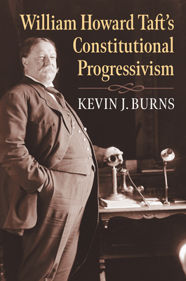 William Howard Taft's Constitutional Progressivism - Burns, Kevin J