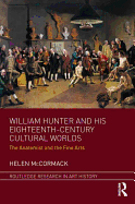 William Hunter and His Eighteenth-Century Cultural Worlds: The Anatomist and the Fine Arts