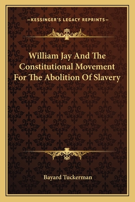 William Jay And The Constitutional Movement For The Abolition Of Slavery - Tuckerman, Bayard